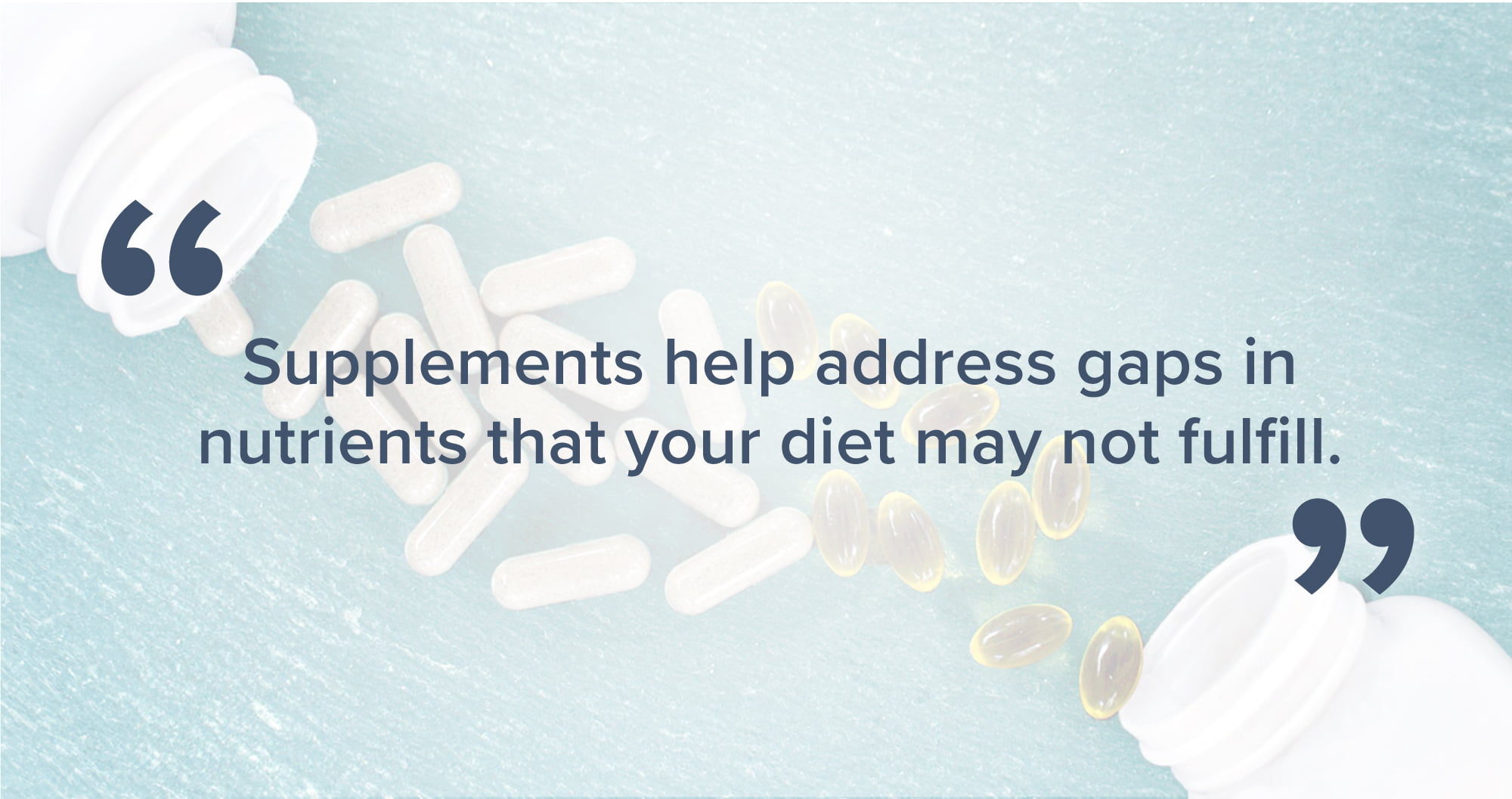 An image showcasing small bottles of dietary supplements with a quote in the foreground: "Supplements help address gaps in nutrients that your diet may not fulfill."