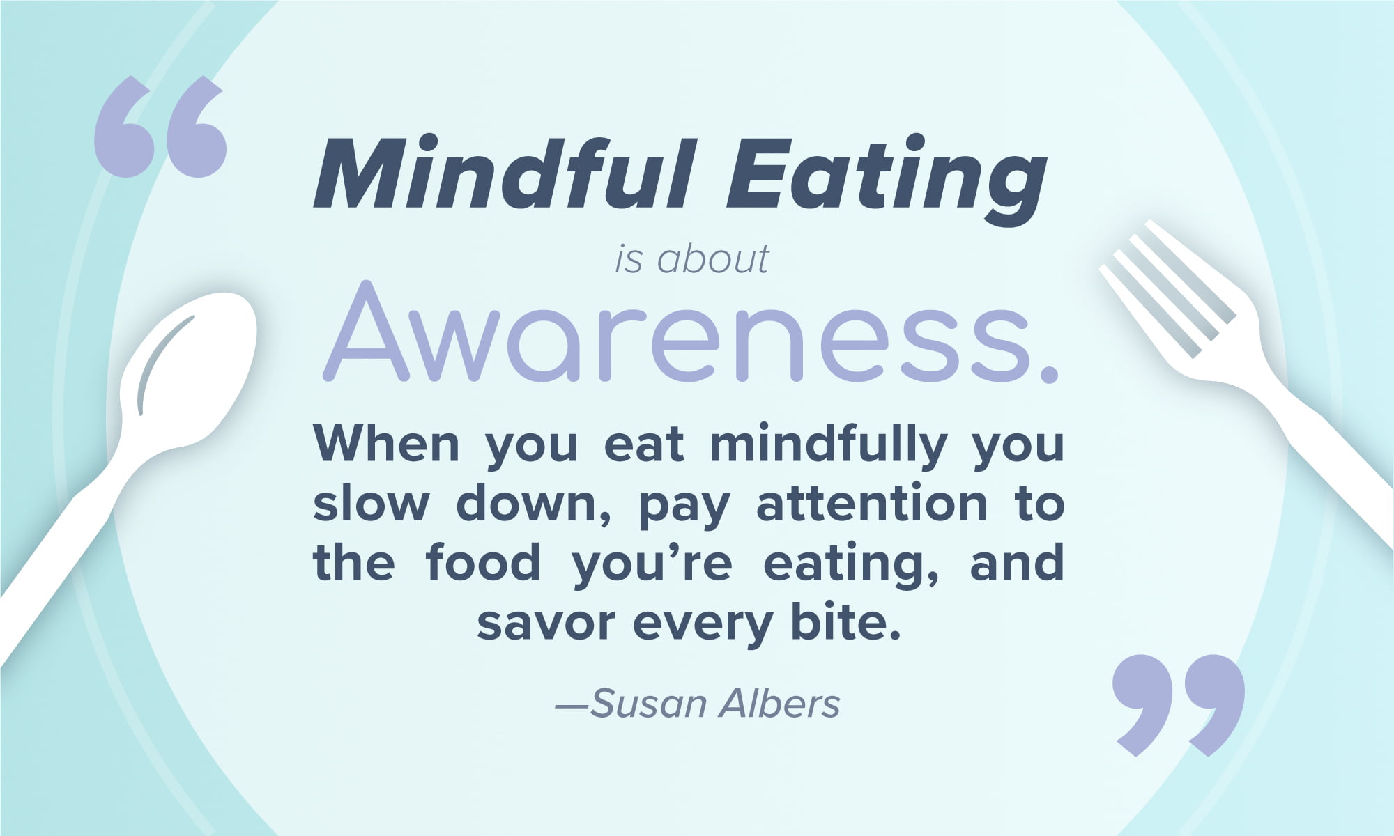 A graphic featuring a quote by Susan Albers: "Mindful eating is about awareness. When you eat mindfully, you slow down, pay attention to the food you're eating, and savor every bite."