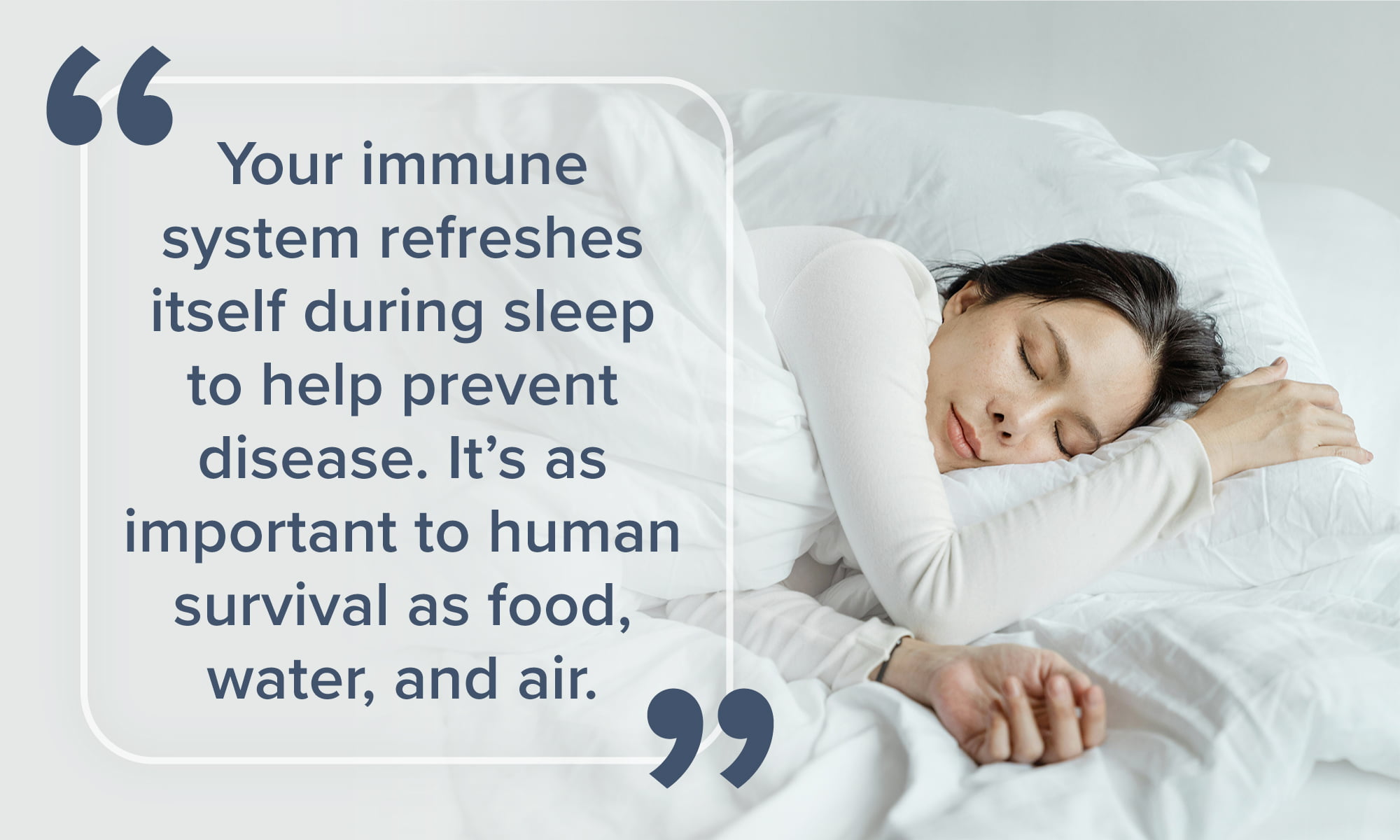 A photo showing a sleeping woman alongside a quote: "Your immune system refreshes itself during sleep to help prevent disease. It’s as important to human survival as food, water, and air."